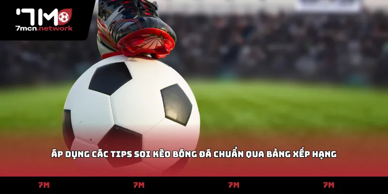 Áp dụng các tips soi kèo bóng đá chuẩn qua bảng xếp hạng
