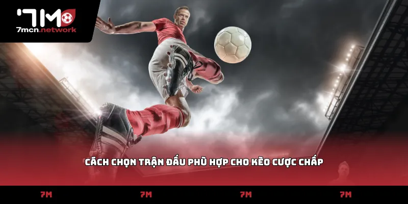 Cách chọn trận đấu phù hợp cho kèo cược chấp