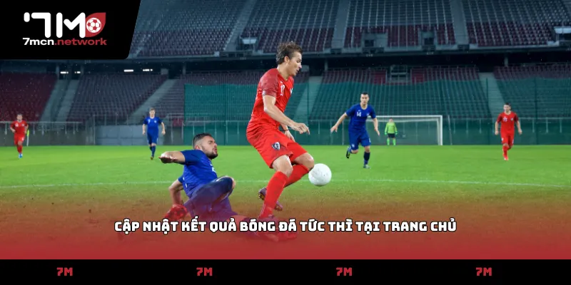 Cập nhật Kết quả bóng đá tức thì tại trang chủ
