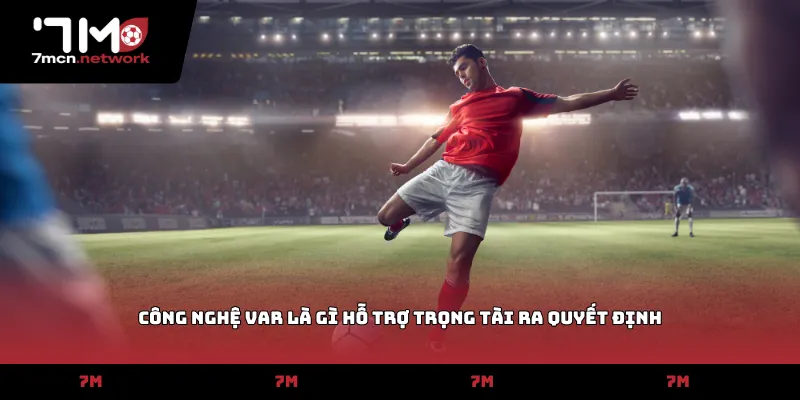 Công nghệ Var là gì hỗ trợ trọng tài ra quyết định