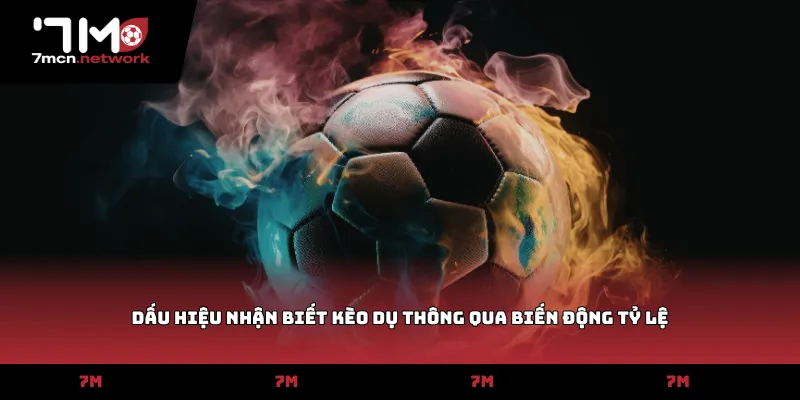 Dấu hiệu nhận biết kèo dụ thông qua biến động tỷ lệ