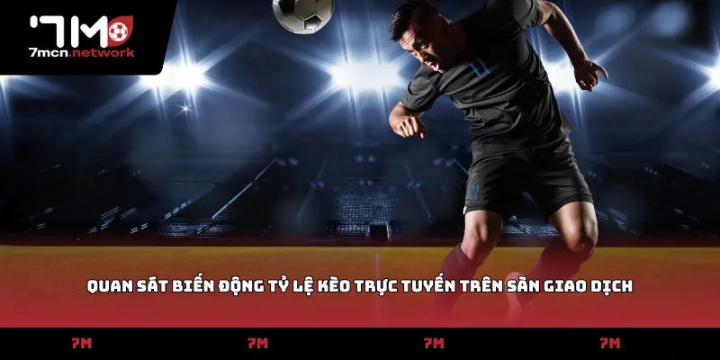 Quan sát biến động tỷ lệ kèo trực tuyến trên sàn giao dịch