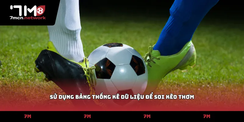 Sử dụng bảng thống kê dữ liệu để soi kèo thơm