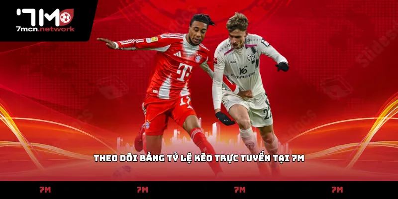 Theo dõi bảng tỷ lệ kèo trực tuyến tại 7M
