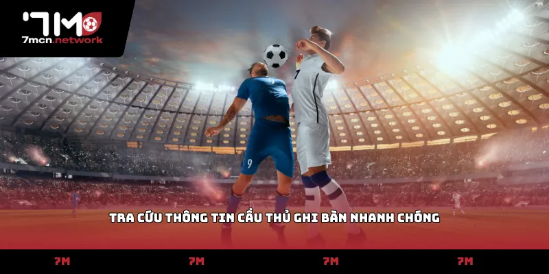 Tra cứu thông tin cầu thủ ghi bàn nhanh chóng